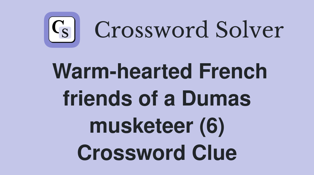 Warmhearted French friends of a Dumas musketeer (6) Crossword Clue